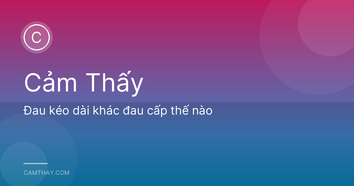 Đau kéo dài khác đau cấp thế nào