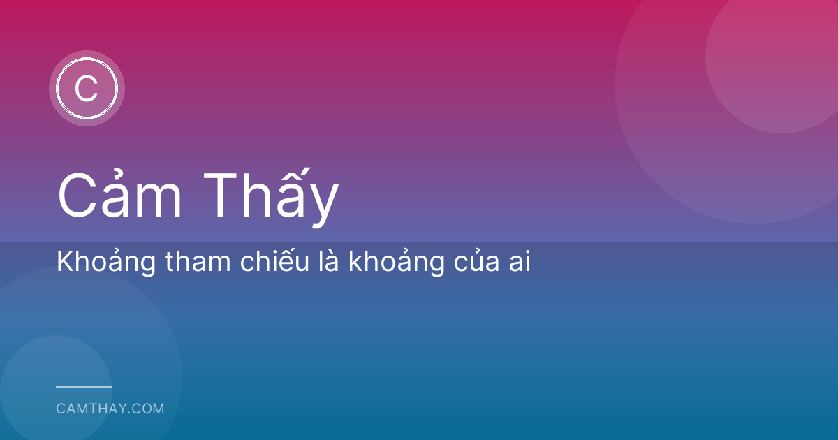 Khoảng tham chiếu là khoảng của ai